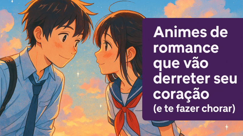Animes de romance que vão derreter seu coração (e te fazer chorar)